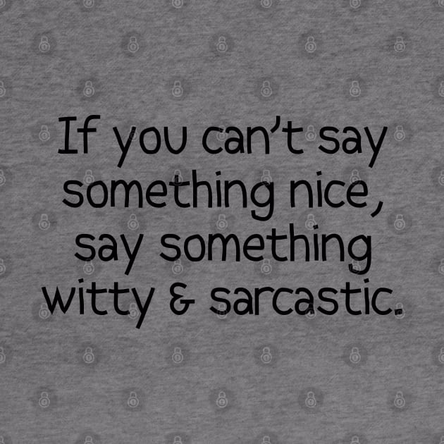 If You Can't Say Something Nice, Say Something Witty & Sarcastic. by PeppermintClover